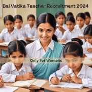 बाल वाटिका शिक्षक भर्ती 2024 | Only For Womens